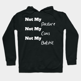 Not My Pasture Not My Cows Not My Bullsh*t, Funny Farmer Gift Idea, Wisdom Quote Hoodie